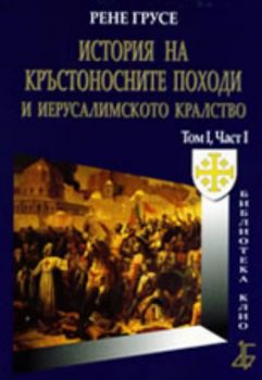 История на кръстоносните походи и Иерусалимското кралство Том 1; Ч.1 / твърда корица