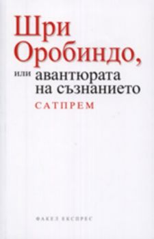 Шри Оробиндо или авантюрата на съзнанието