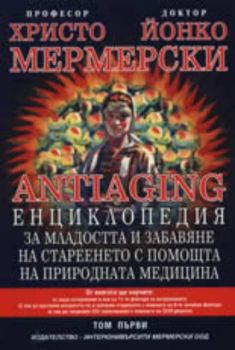 Antiaging: Енциклопедия за младостта и забавяне на стареенето с помощта на природната медицина Т.1