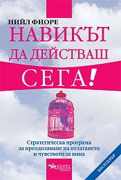 Навикът да действаш Сега! Стратегическа програма за преодоляване на отлагането и чувството за вина