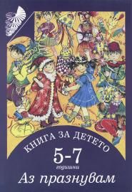 Книга за детето 5 - 7 годишни - Аз празнувам