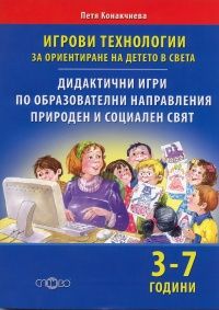 Игрови технологии за ориентиране на детето в света. Дидактични игри по образователни направления, природен и социален свят 3 - 7 г.