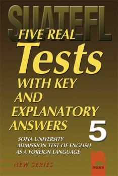 Five Real Tests with Key and Explanatory Answers No 5. Тестове по английски език за кандидат-студенти