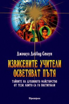 ИЗВИСЕНИТЕ УЧИТЕЛИ ОСВЕТЯВАТ ПЪТЯ -  ТАЙНИТЕ НА ДУХОВНОТО МАЙСТОРСТВО ОТ ТЕЗИ, КОИТО СА ГО ПОСТИГНАЛИ