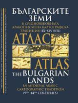 Атлас - Българските земи в средновековната арабописмена картографска традиция от IX – XIV в.