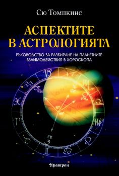 АСПЕКТИТЕ В АСТРОЛОГИЯТА. РЪКОВОДСТВО ЗА РАЗБИРАНЕ НА ПЛАНЕТАРНИТЕ ВЗАИМООТНОШЕНИЯ В ХОРОСКОПА