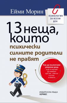 13 неща, които психически силните родители не правят - Ейми Морин - Хермес - 9789542621195 - Онлайн книжарница Ciela | Ciela.com