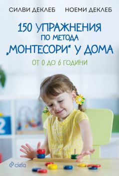 150 упражнения по метода „Монтесори у дома“ - Силви Деклеб и Ноеми Деклеб - Сиела - 9789542827146 - Онлайн книжарница Сиела | Ciela.com