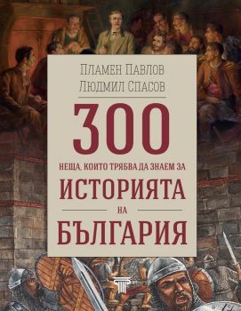 300 неща, които трябва да знаем за Историята на България - Онлайн книжарница Сиела | Ciela.com