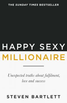 Happy Sexy Millionaire - Unexpected Truths About Fulfilment, Love and Success