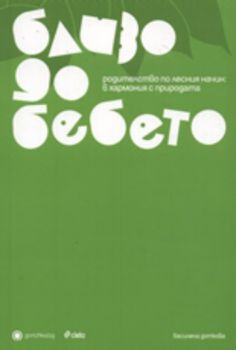 Близо до бебето. Родителство по лесния начин: в хармония с природата