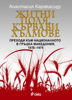 Житни поля, кървави хълмове: преходи към националното в Гръцка Македония, 1870–1970”