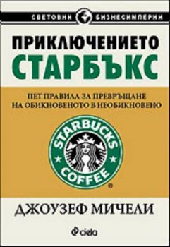 Приключението "Старбъкс" - Пет правила за превръщане на обикновеното в необикновено