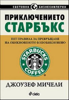 Приключението "Старбъкс" - Пет правила за превръщане на обикновеното в необикновено