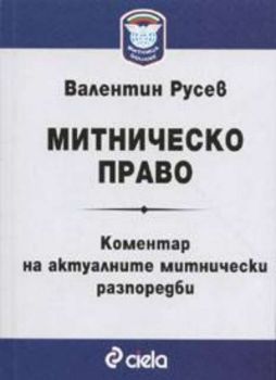 Митническо право. Коментар на актуалните митнически разпоредби