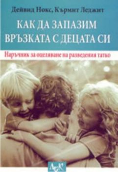 Как да запазим връзката с децата си: Наръчник за оцеляване на разведения татко