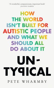 Un-Typical - How the World Isn't Built for Autistic People and What We Should All Do About It - Pete Wharmby - 9780008529307 - HarperCollins - Онлайн книжарница Ciela | ciela.com