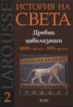 Larousse: История на света - Древни цивилизации 4000 г. пр. н.е - 550 г. пр. н.е.