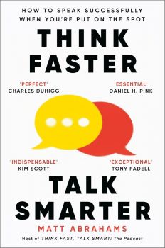 Think Faster, Talk Smarter - How to Speak Successfully When You're Put on the Spot