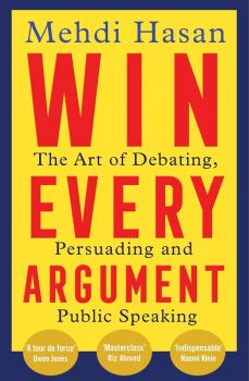 Win Every Argument - The Art of Debating, Persuading and Public Speaking
