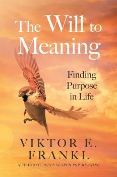 The Will to Meaning - Why Hope Triumphs Over Despair