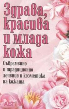 Здрава, красива и млада кожа. Съвременно и традиционно лечение и козметика на кожата