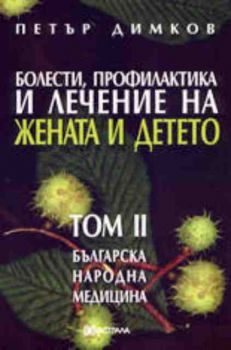 Болести, профилактика и лечение на жената и детето . Том 2. Българска народна медицина