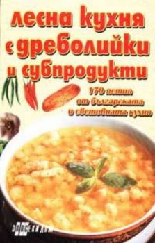 Лесна кухня с дреболийки и субпродукти. 170 ястия от българската и световната кухня