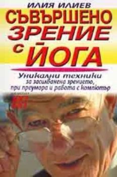 Съвършено зрение с йога. Уникални техники за засилване на зрението при преумора и работа с компютър