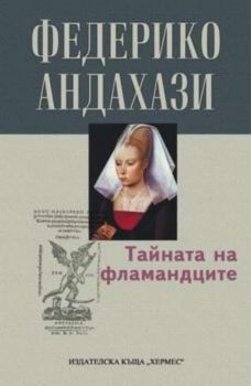 Тайната на фламандците - Федерико Андахази - Хермес - 9542602111 -  Онлайн книжарница Ciela | Ciela.com