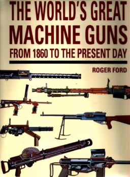 THE WORLD'S GREAT MACHINE GUNS: from 1860 to the present day