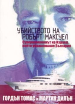 Убийството на Робърт Максуел. Супершпионинът на Израел, който управляваше България