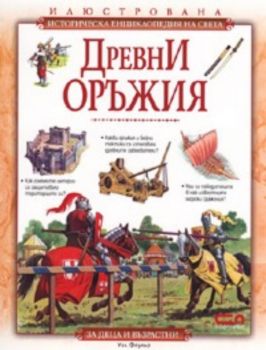 Древни оръжия / Илюстрована историческа енциклопедия на света