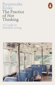 The Practice of Not Thinking - Ryunosuke Koike - Penguin Books - 9780141994611 - Онлайн книжарница Ciela | ciela.com
