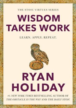 Wisdom Takes Work - Learn, Apply, Repeat - The Stoic Virtues Series