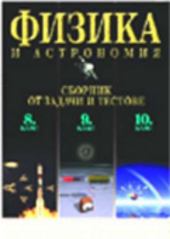 Сборник задачи и тестове по физика и астрономия за 8, 9 и 10 клас