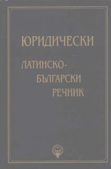 Юридически Латинско - български речник. Термини, изрази и сентенции