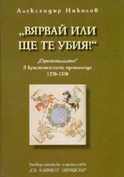 "Вярвай или ще те убия!": "Ориенталците" в кръстоносната пропаганда 1270 - 1370 г.