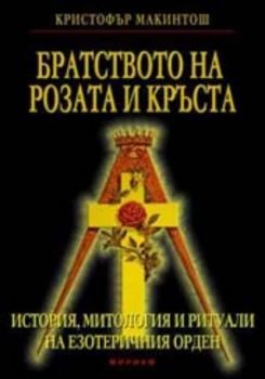 Братството на Розата и Кръста. История, митология и ритуали на езотеричния орден