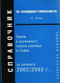 Справочник за кандидат-гимназиста 7 - 8 клас. Прием в държавните средни училища в София за учебната 2002/2003 г.