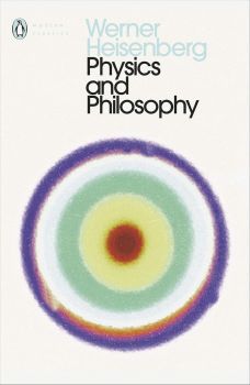 Physics and Philosophy - The Revolution in Modern Science - Penguin Modern Classics