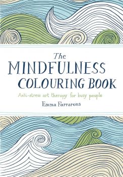 The Mindfulness Colouring Book - Anti-Stress Art Therapy for Busy People - Emma Farrarons - 9780752265629 - Pan Macmillan - Онлайн книжарница Ciela | ciela.com