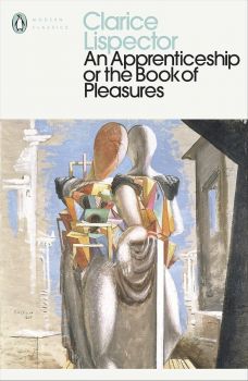 An Apprenticeship or The Book of Pleasures - Penguin Modern Classics - Clarice Lispector - 9780241371367 - Penguin Books - Онлайн книжарница Ciela | ciela.com