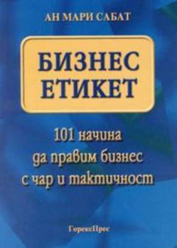 Бизнес етикет:101 начина да правим бизнес с чар и тактичност