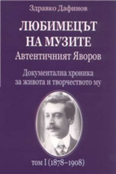 Любимецът на музите. Автентичният Яворов. Документална хроника за живота и творчеството му - том 1- (1878 - 1908)