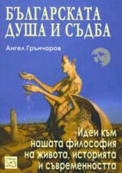 Българската душа и съдба Идеи към нашата философия на живота, историята и съвременността