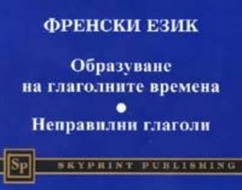 Френски език: Образуване на глаголните времена. Неправилни глаголи