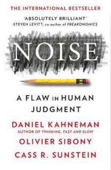 Noise - A Flaw in Human Judgment