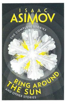 Ring Around the Sun and Other Stories - The Complete Stories - The Final Science Fiction Collection