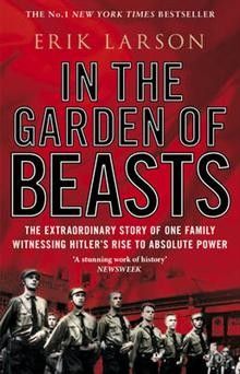 In the Garden of Beasts: Love And Terror In Hitler`s Berlin